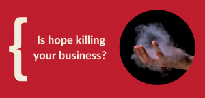 Read more about the article Is Hope Killing Your Business