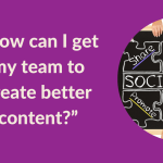“How Can I Get My Team to Create Better Content?”